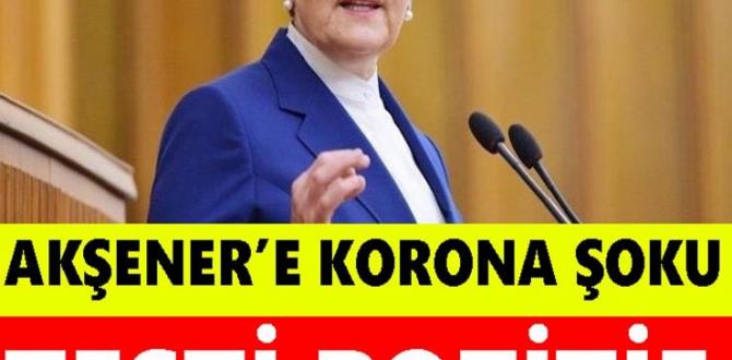 Akșener’e Korona Șoku: Testi Pozitif Çıktı!